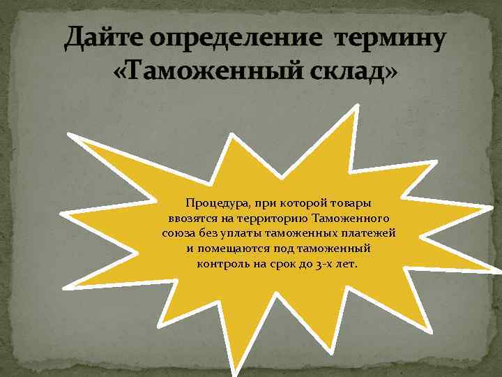 Дайте определение термину «Таможенный склад» Процедура, при которой товары ввозятся на территорию Таможенного союза