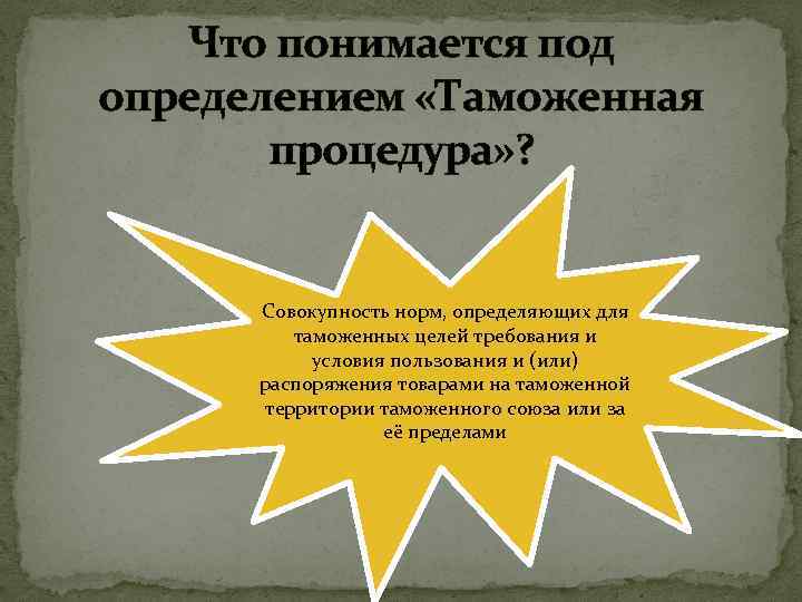 Что понимается под определением «Таможенная процедура» ? Совокупность норм, определяющих для таможенных целей требования