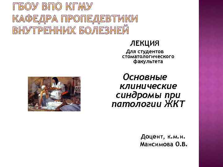 ЛЕКЦИЯ Для студентов стоматологического факультета Основные клинические синдромы при патологии ЖКТ Доцент, к. м.