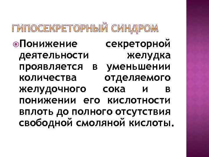  Понижение секреторной деятельности желудка проявляется в уменьшении количества отделяемого желудочного сока и в