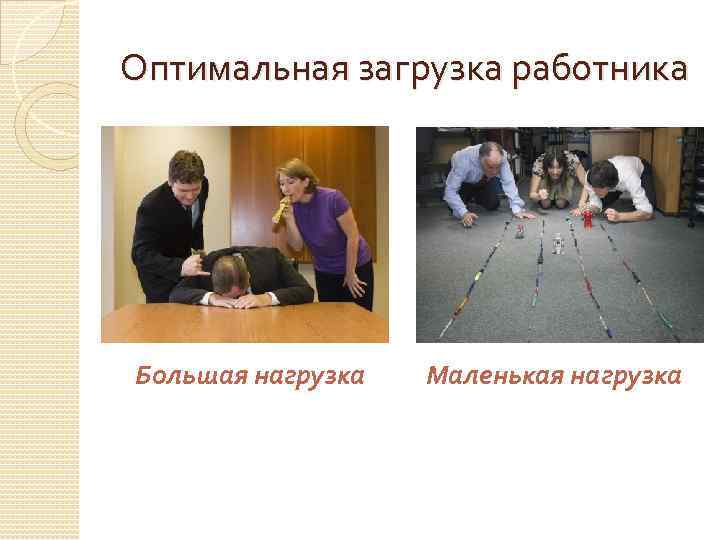 Оптимальная загрузка работника Большая нагрузка Маленькая нагрузка 