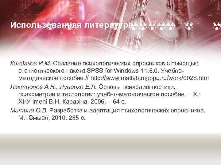 Использованная литература Кондаков И. М. Создание психологических опросников с помощью статистического пакета SPSS for