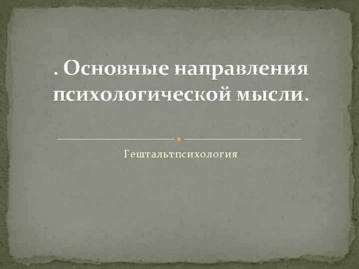 . Основные направления психологической мысли. Гештальтпсихология 