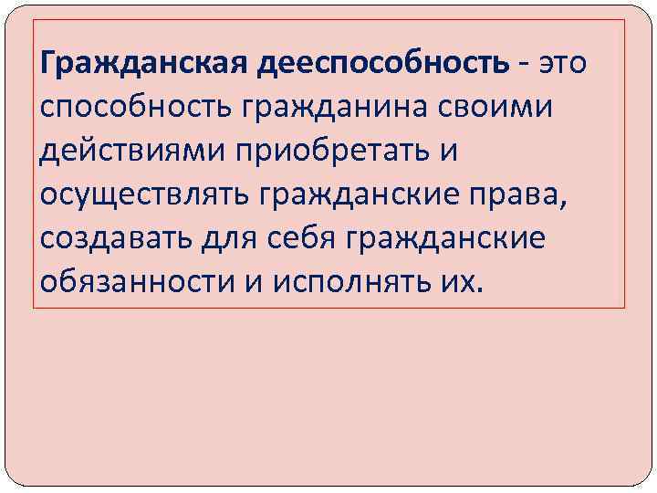 Гражданская дееспособность - это способность гражданина своими действиями приобретать и осуществлять гражданские права, создавать