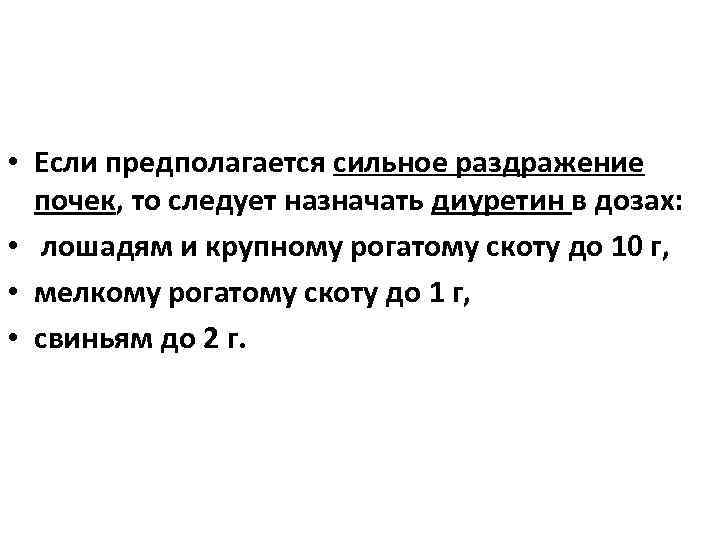  • Если предполагается сильное раздражение почек, то следует назначать диуретин в дозах: •