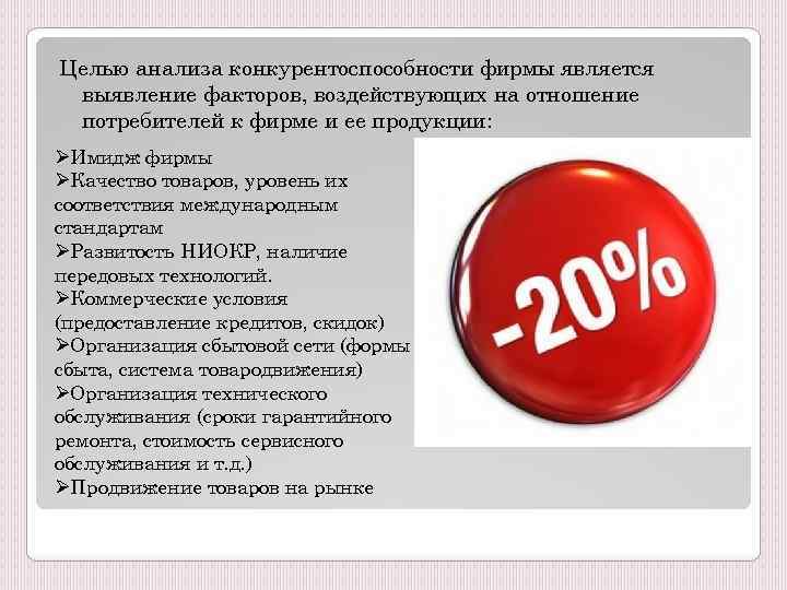 Целью анализа конкурентоспособности фирмы является выявление факторов, воздействующих на отношение потребителей к фирме и