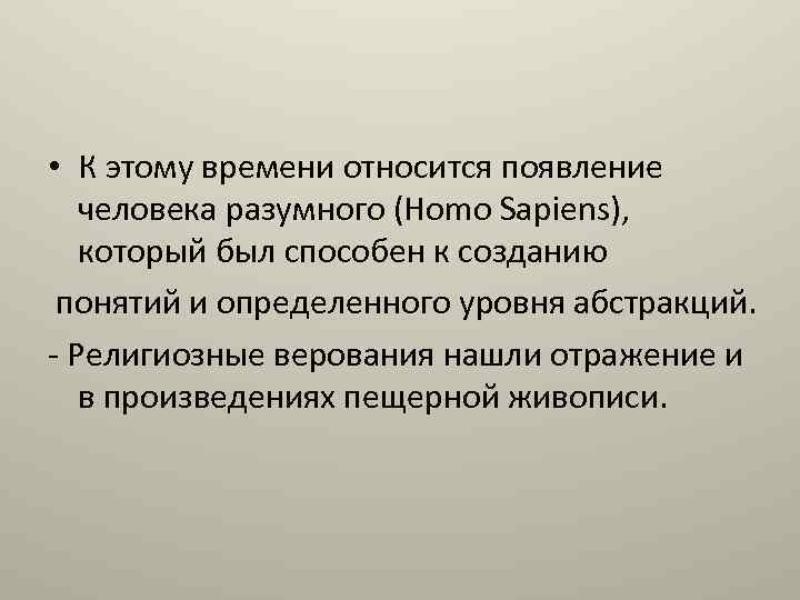  • К этому времени относится появление человека разумного (Homo Sapiens), который был способен