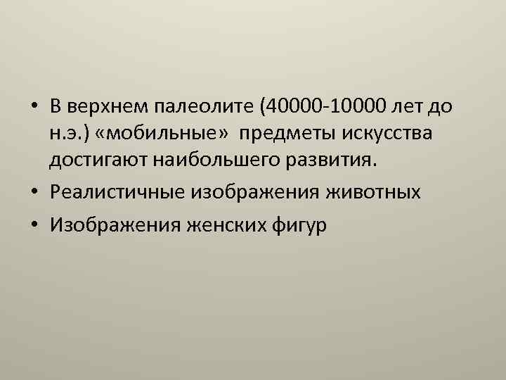 • В верхнем палеолите (40000 -10000 лет до н. э. ) «мобильные» предметы
