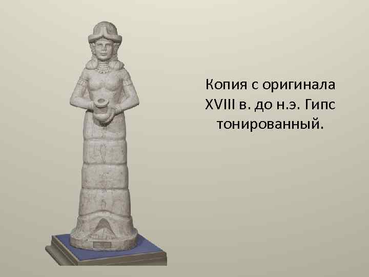 Копия с оригинала XVIII в. до н. э. Гипс тонированный. 