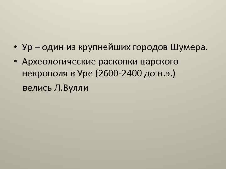  • Ур – один из крупнейших городов Шумера. • Археологические раскопки царского некрополя