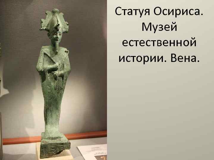 Статуя Осириса. Музей естественной истории. Вена. 