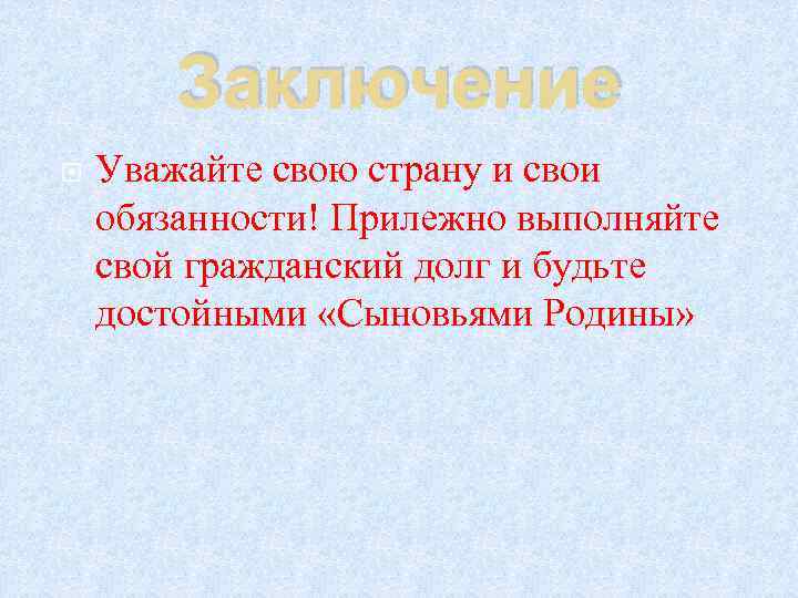 Заключение Уважайте свою страну и свои обязанности! Прилежно выполняйте свой гражданский долг и будьте