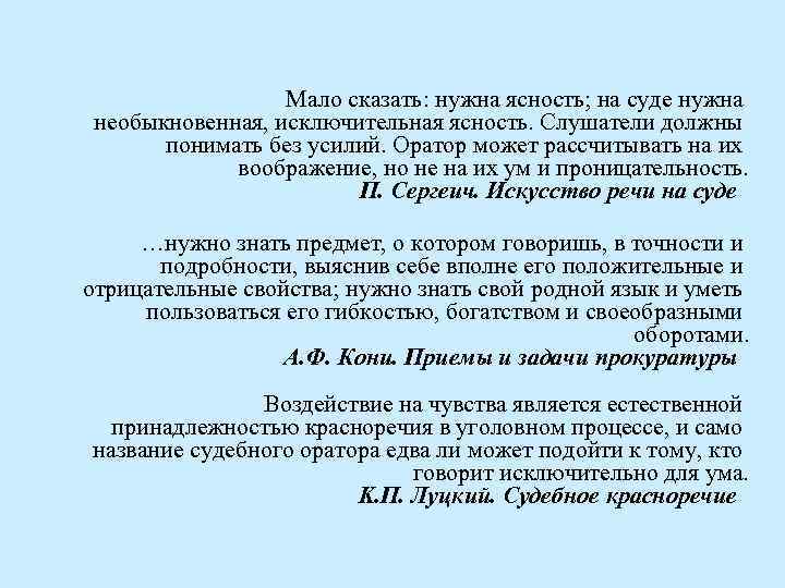 Мало сказать: нужна ясность; на суде нужна необыкновенная, исключительная ясность. Слушатели должны понимать без