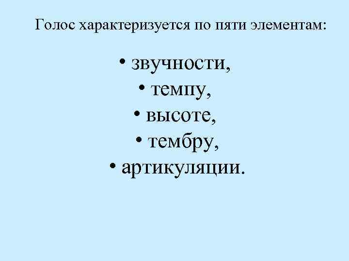 Голос характеризуется по пяти элементам: • звучности, • темпу, • высоте, • тембру, •