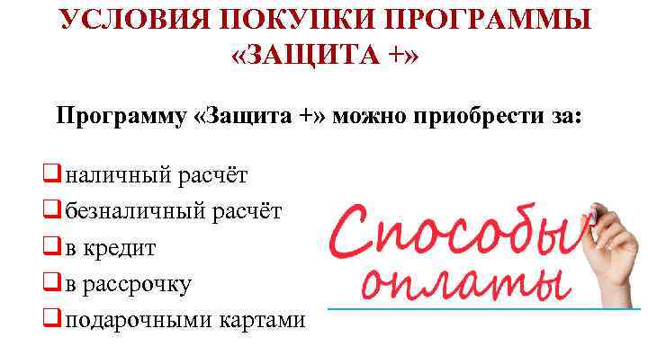 УСЛОВИЯ ПОКУПКИ ПРОГРАММЫ «ЗАЩИТА +» Программу «Защита +» можно приобрести за: q наличный расчёт