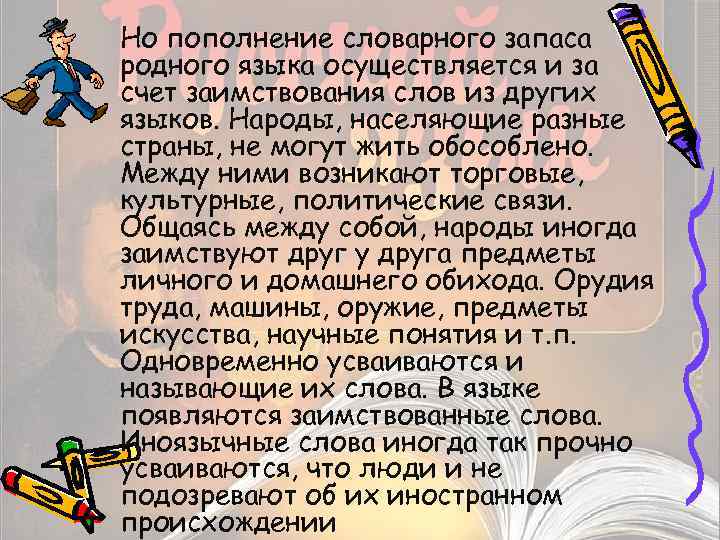 Но пополнение словарного запаса родного языка осуществляется и за счет заимствования слов из других