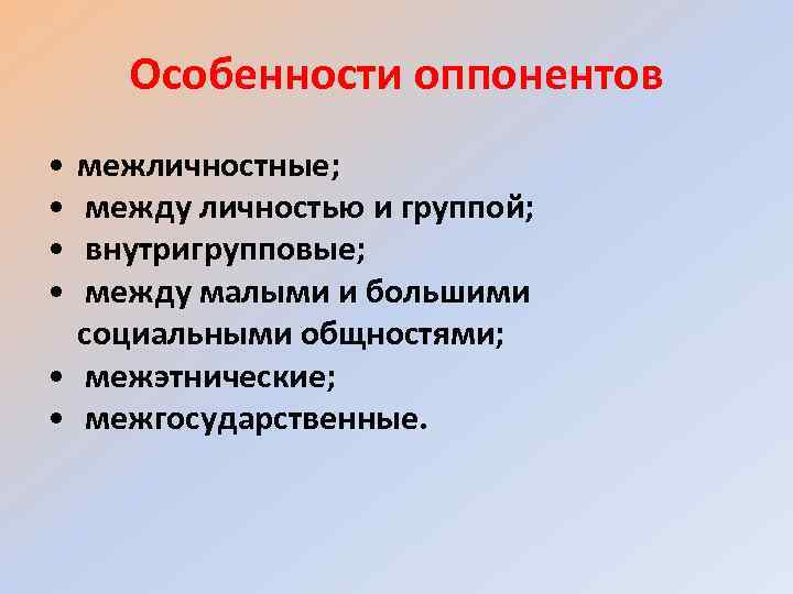 Особенности оппонентов • • межличностные; между личностью и группой; внутригрупповые; между малыми и большими