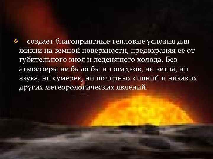 v создает благоприятные тепловые условия для жизни на земной поверхности, предохраняя ее от губительного