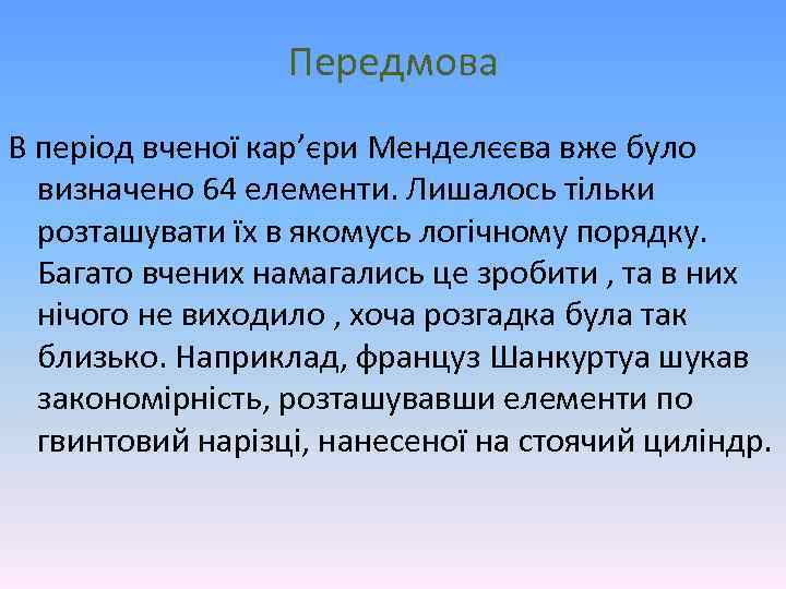 Передмова В період вченої кар’єри Менделєєва вже було визначено 64 елементи. Лишалось тільки розташувати