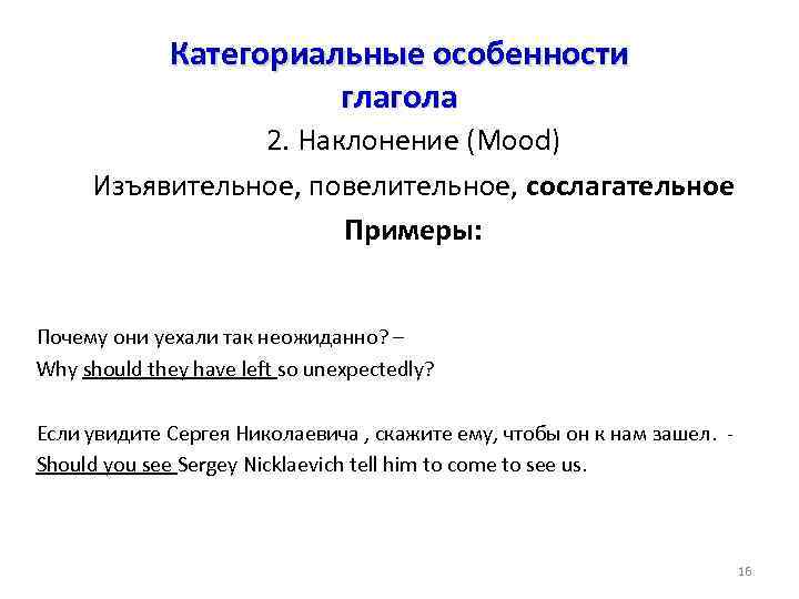 Категориальные особенности глагола 2. Наклонение (Mood) Изъявительное, повелительное, сослагательное Примеры: Почему они уехали так