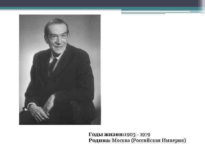 Годы жизни: 1903 - 1979 Родина: Москва (Российская Империя) 