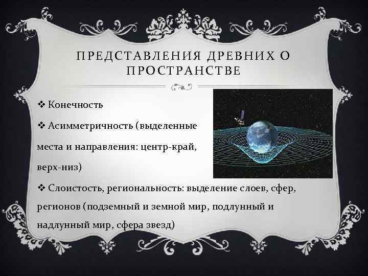 ПРЕДСТАВЛЕНИЯ ДРЕВНИХ О ПРОСТРАНСТВЕ v Конечность v Асимметричность (выделенные места и направления: центр-край, верх-низ)