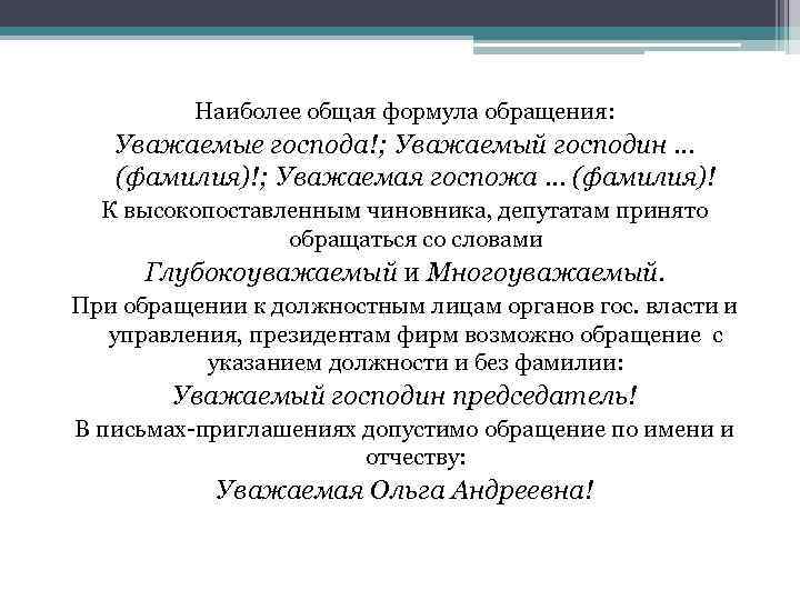 Наиболее общая формула обращения: Уважаемые господа!; Уважаемый господин … (фамилия)!; Уважаемая госпожа … (фамилия)!