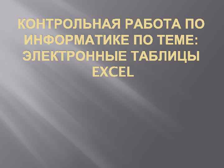 КОНТРОЛЬНАЯ РАБОТА ПО ИНФОРМАТИКЕ ПО ТЕМЕ: ЭЛЕКТРОННЫЕ ТАБЛИЦЫ EXCEL 