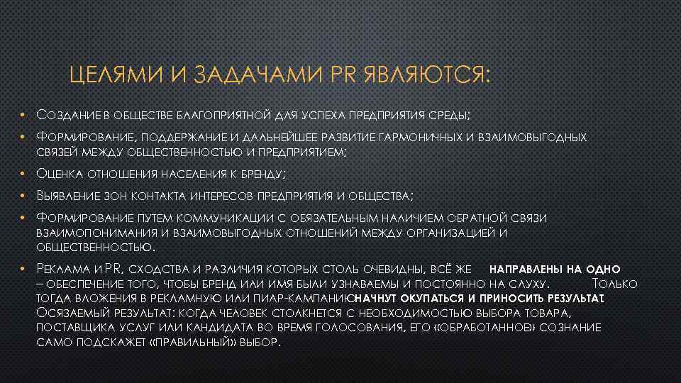 ЦЕЛЯМИ И ЗАДАЧАМИ PR ЯВЛЯЮТСЯ: • СОЗДАНИЕ В ОБЩЕСТВЕ БЛАГОПРИЯТНОЙ ДЛЯ УСПЕХА ПРЕДПРИЯТИЯ СРЕДЫ;