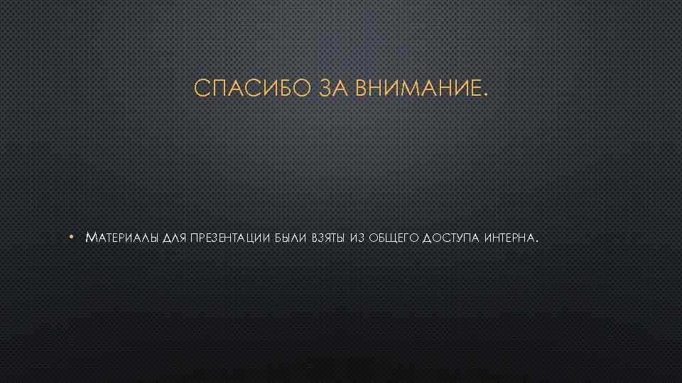 СПАСИБО ЗА ВНИМАНИЕ. • МАТЕРИАЛЫ ДЛЯ ПРЕЗЕНТАЦИИ БЫЛИ ВЗЯТЫ ИЗ ОБЩЕГО ДОСТУПА ИНТЕРНА. 