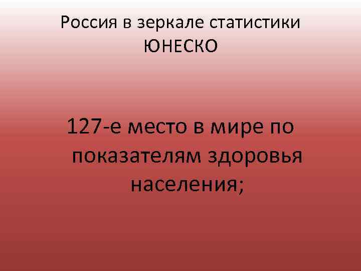 Россия в зеркале статистики ЮНЕСКО 127 е место в мире по показателям здоровья населения;