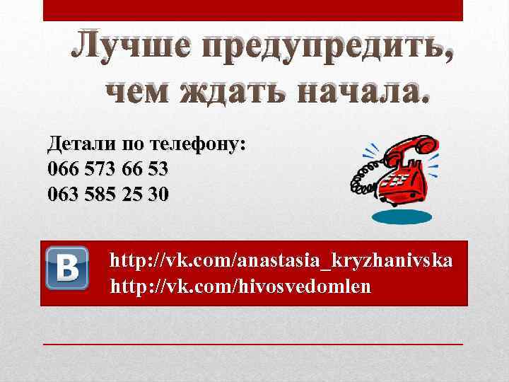 Лучше предупредить, чем ждать начала. Детали по телефону: 066 573 66 53 063 585