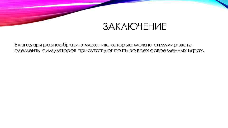 ЗАКЛЮЧЕНИЕ Благодаря разнообразию механик, которые можно симулировать, элементы симуляторов присутствуют почти во всех современных