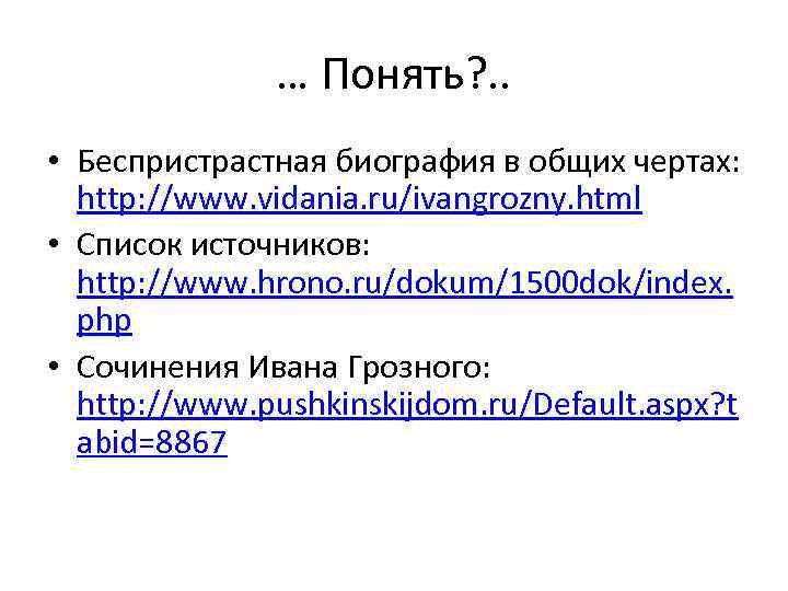 … Понять? . . • Беспристрастная биография в общих чертах: http: //www. vidania. ru/ivangrozny.