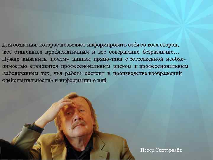 Для сознания, которое позволяет информировать себя со всех сторон, все становится проблематичным и все