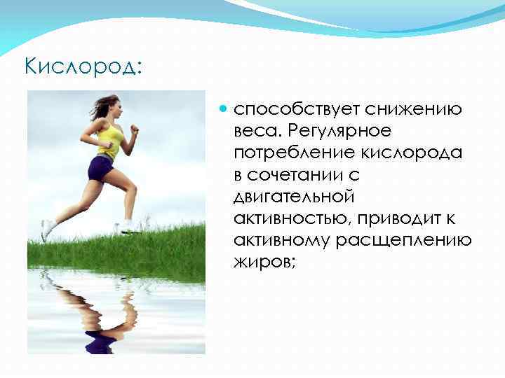 Кислород: способствует снижению веса. Регулярное потребление кислорода в сочетании с двигательной активностью, приводит к