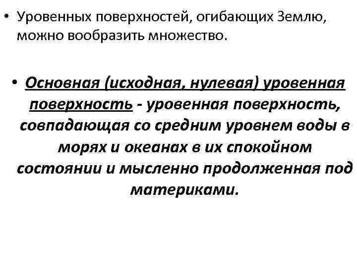 • Уровенных поверхностей, огибающих Землю, можно вообразить множество. • Основная (исходная, нулевая) уровенная