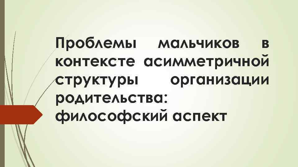 Проблемы мальчиков в контексте асимметричной структуры организации родительства: философский аспект 