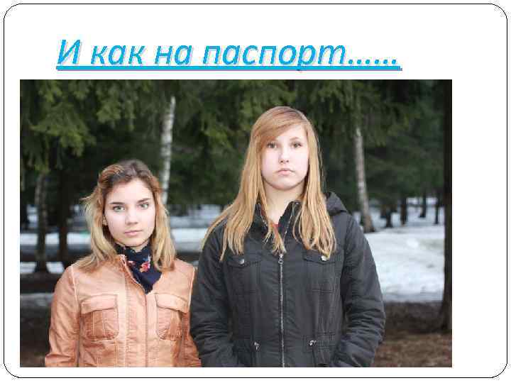 И как на паспорт…… 