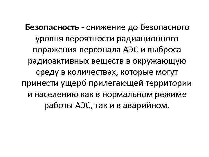 Безопасность - снижение до безопасного уровня вероятности радиационного поражения персонала АЭС и выброса радиоактивных