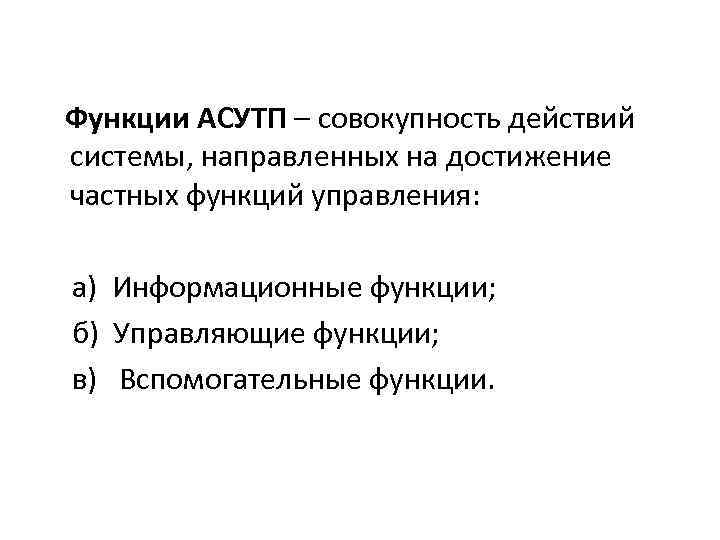 Функции АСУТП – совокупность действий системы, направленных на достижение частных функций управления: а) Информационные