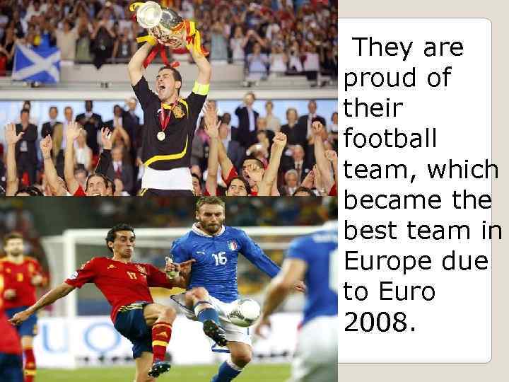 They are proud of their football team, which became the best team in Europe