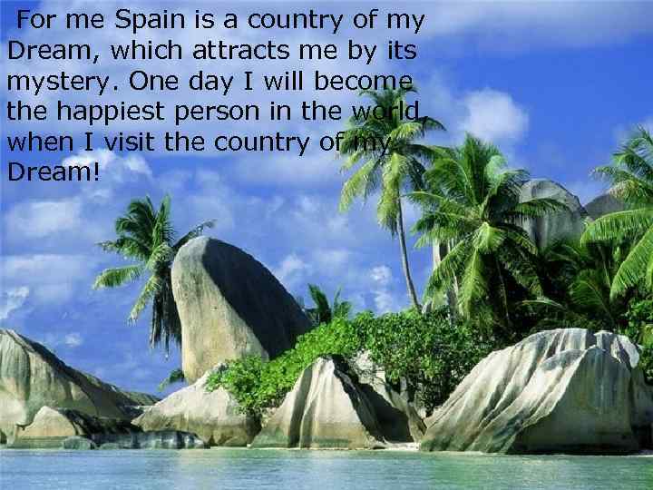 For me Spain is a country of my Dream, which attracts me by its