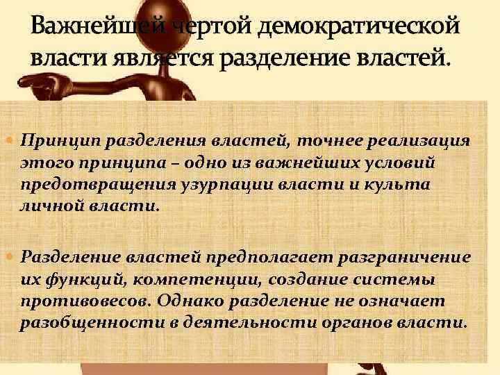 Важнейшей чертой демократической власти является разделение властей. Принцип разделения властей, точнее реализация этого принципа