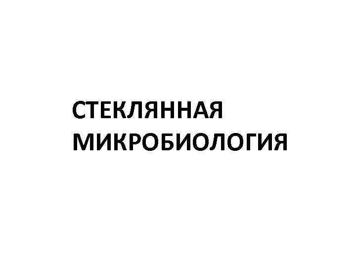 СТЕКЛЯННАЯ МИКРОБИОЛОГИЯ 