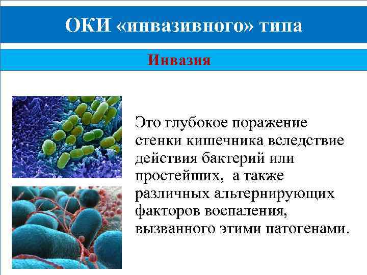 ОКИ «инвазивного» типа Инвазия Это глубокое поражение стенки кишечника вследствие действия бактерий или простейших,