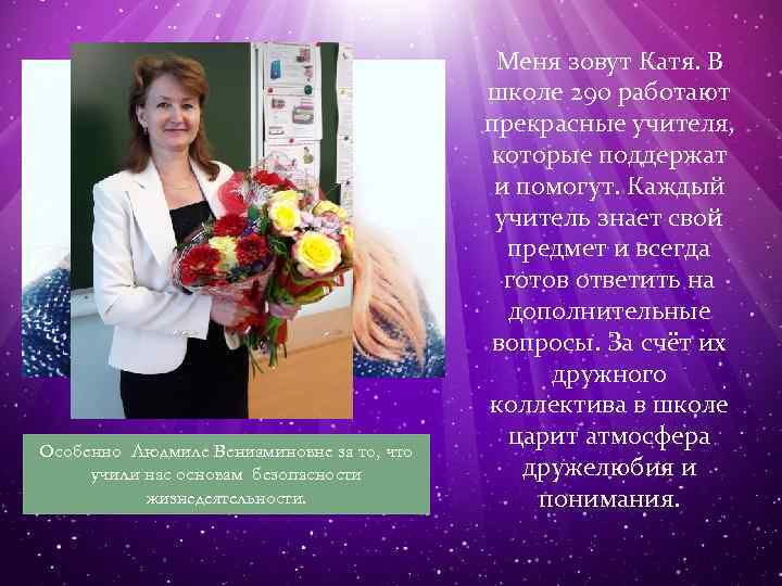 Особенно Людмиле Вениаминовне за то, что учили нас основам безопасности жизнедеятельности. Меня зовут Катя.