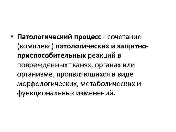  • Патологический процесс сочетание (комплекс) патологических и защитноприспособительных реакций в поврежденных тканях, органах