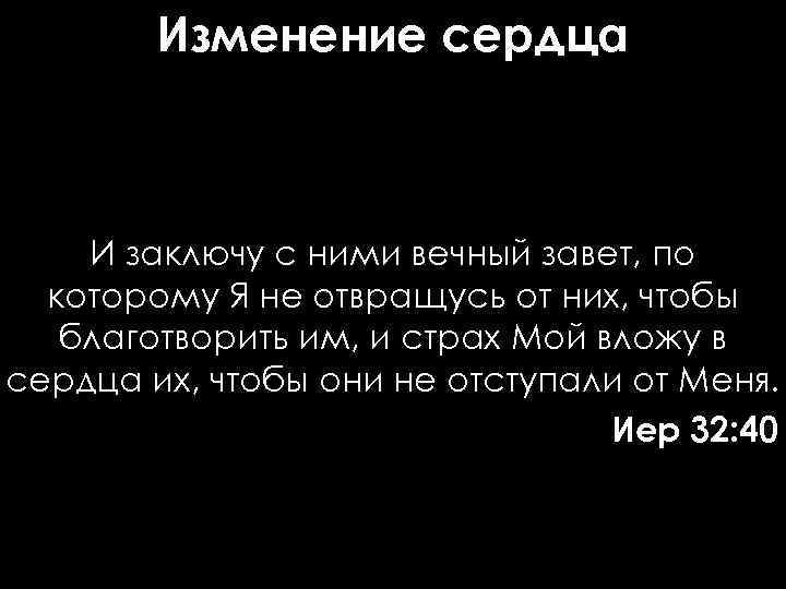 Изменение сердца И заключу с ними вечный завет, по которому Я не отвращусь от