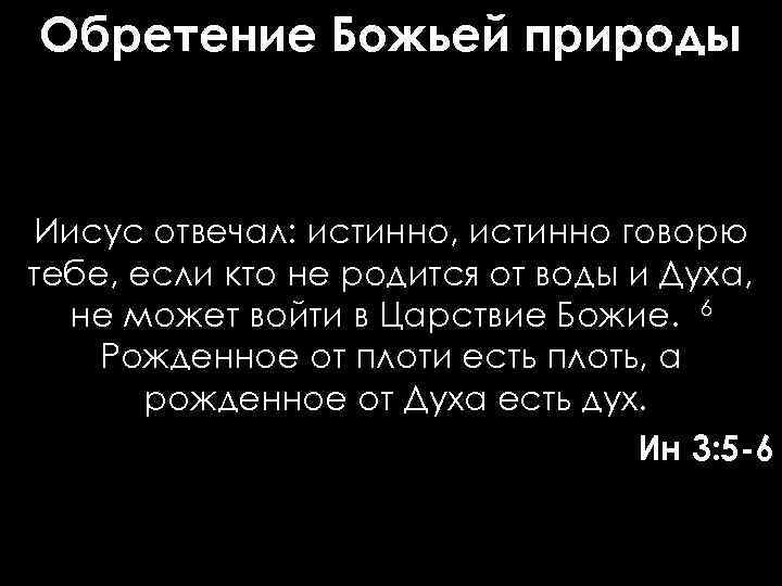 Обретение Божьей природы Иисус отвечал: истинно, истинно говорю тебе, если кто не родится от